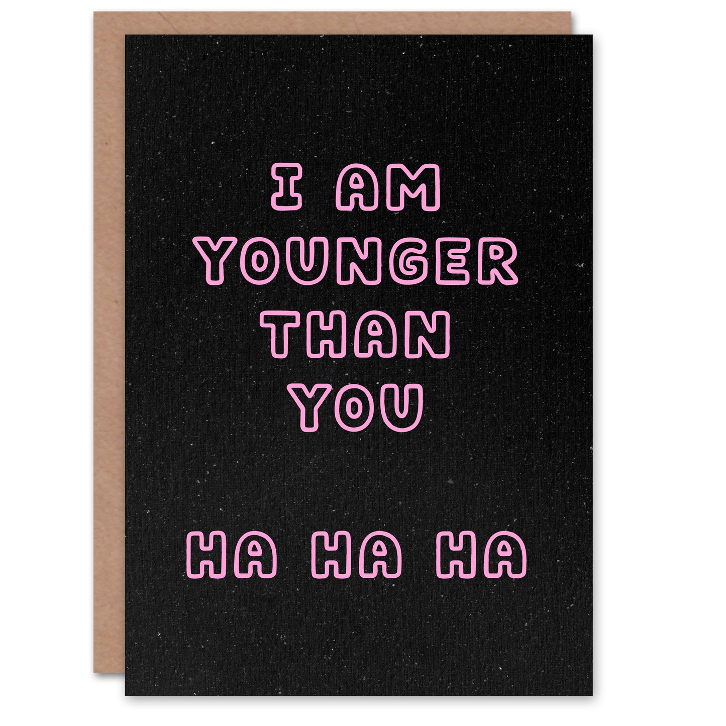 I Am Younger Than You Ha Ha Funny Cheeky Birthday Card