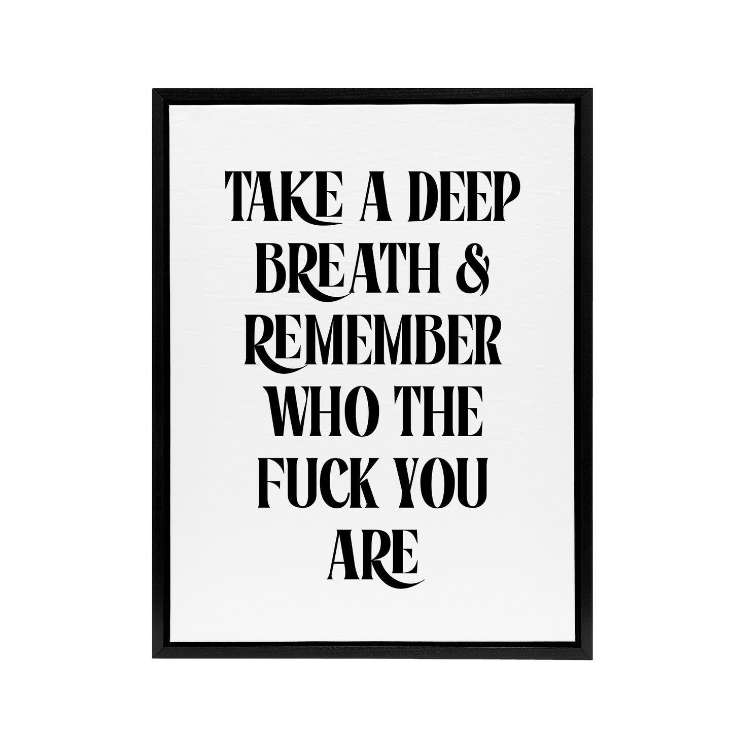 Deep Breath Remember Who The F*ck You Are Black Framed Canvas Art Print