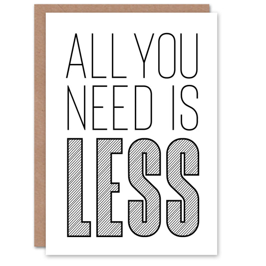 All You Need Is Less Black White Inspirational Greeting Card