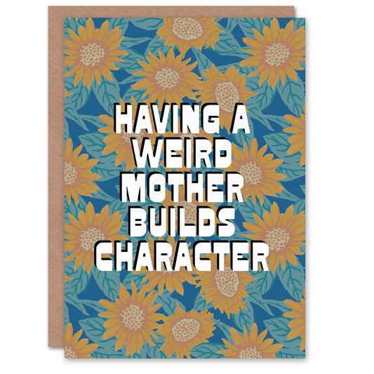 Having a Weird Mother Builds Character Funny Birthday Card