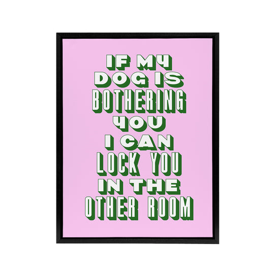 If My Dog Is Bothering You Joke Pink Green Funny Framed Canvas Art Print