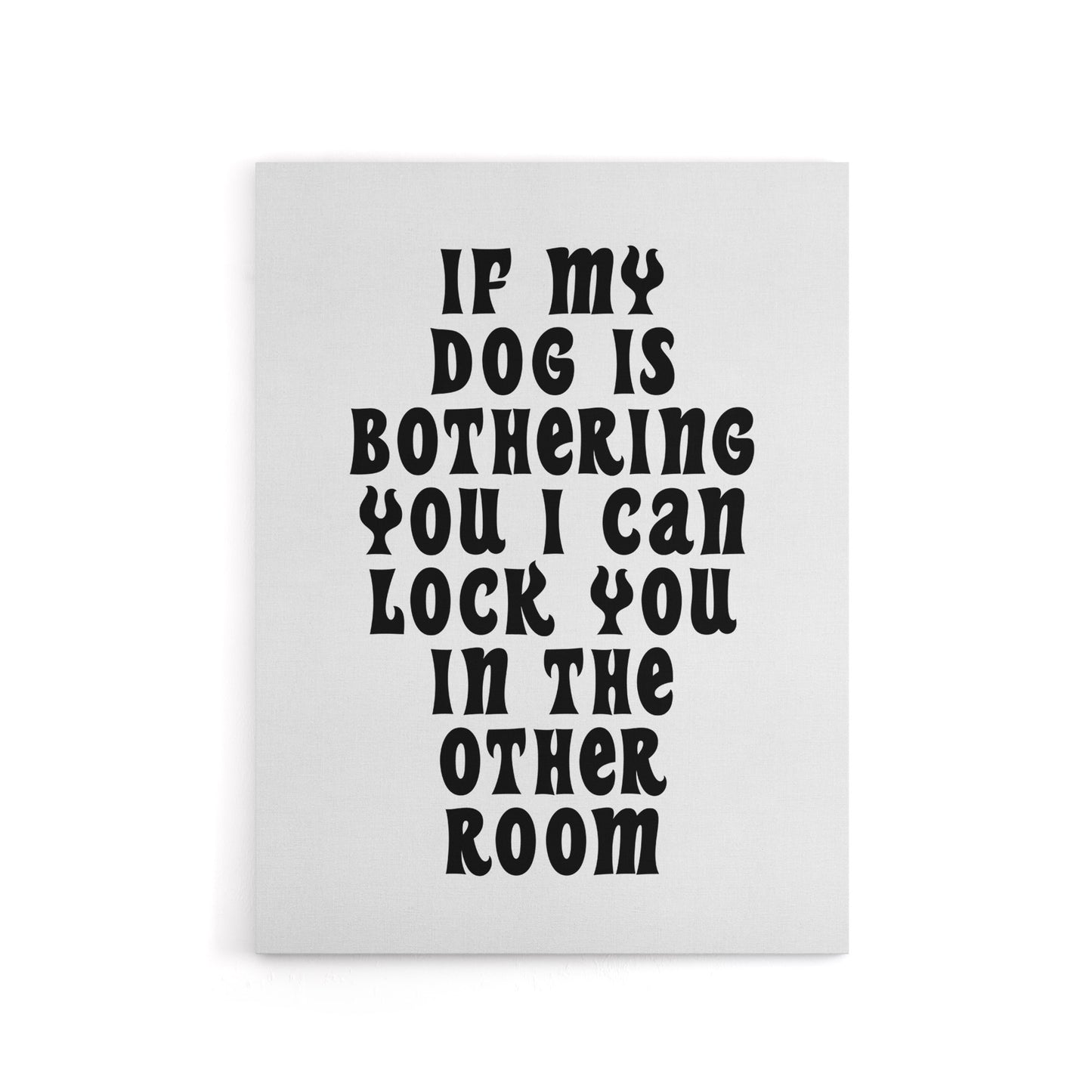If My Dog Is Bothering You Joke Funny Cheeky Canvas Wall Art Print
